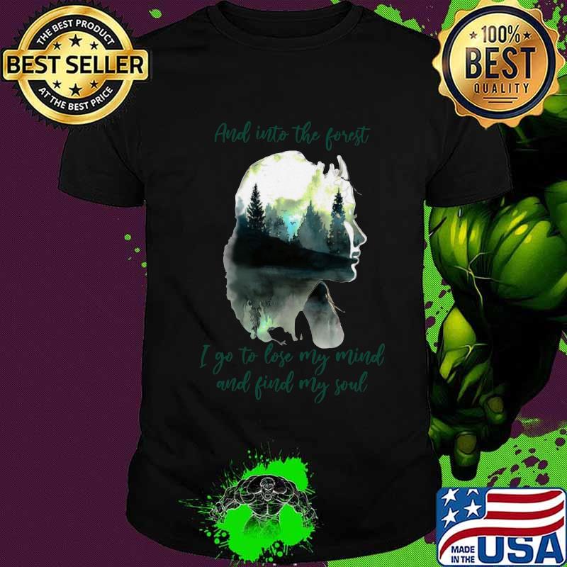 And into the forest i go to lose my mind and find my soul shirt