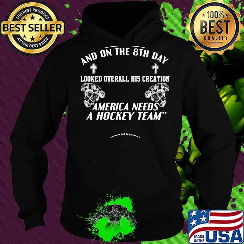 And on the 8th day looked over all his creation america needs a hockey team s Hoodie And on the 8th day looked over all his creation america needs a hockey team s Hoodie