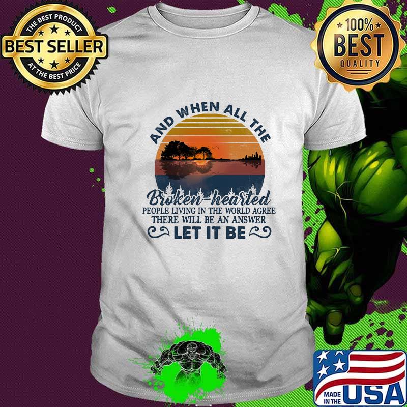 And when all the broken hearted people living in the world agree there will be an answer let it be vintage retro shirt