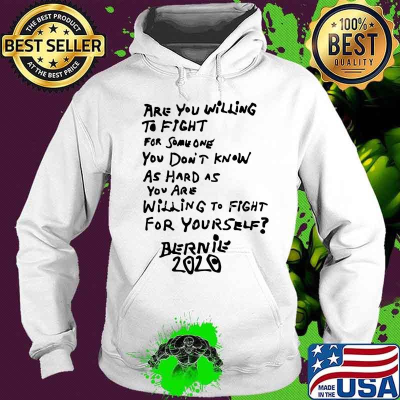 Are you willing to fight for some one you don't know as hard as you are willing to fight for yourself bernie 2020 s Hoodie Are you willing to fight for some one you don't know as hard as you are willing to fight for yourself bernie 2020 s Hoodie