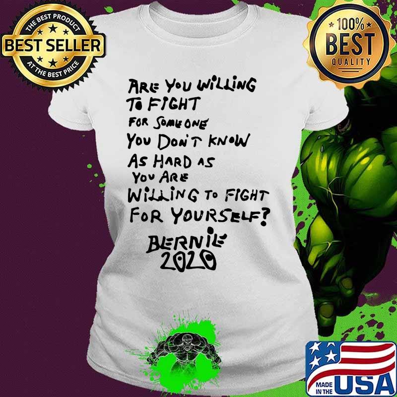 Are you willing to fight for some one you don't know as hard as you are willing to fight for yourself bernie 2020 s Ladies tee Are you willing to fight for some one you don't know as hard as you are willing to fight for yourself bernie 2020 s Ladies tee