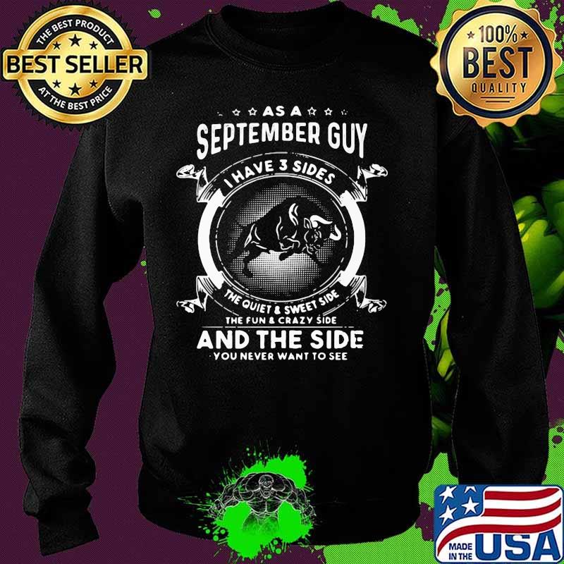 As a september guy I have 3 sides the quiet and sweet side the fun and crazy side and the side you never want to see Gaur s Sweater As a september guy I have 3 sides the quiet and sweet side the fun and crazy side and the side you never want to see Gaur s Sweater