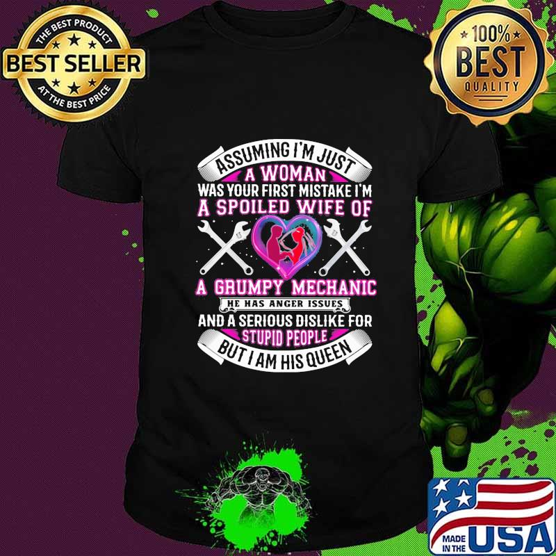Assuming i'm just a woman was your first mistake i'm a spoiled wife of a grumpy mechanic he has anger issues hearts shirt Assuming i'm just a woman was your first mistake i'm a spoiled wife of a grumpy mechanic he has anger issues hearts shirt