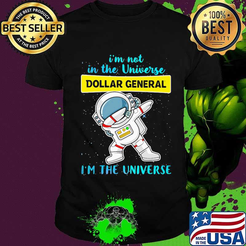 Astronaut i'm not in the universe dollar general i'm the universe shirt