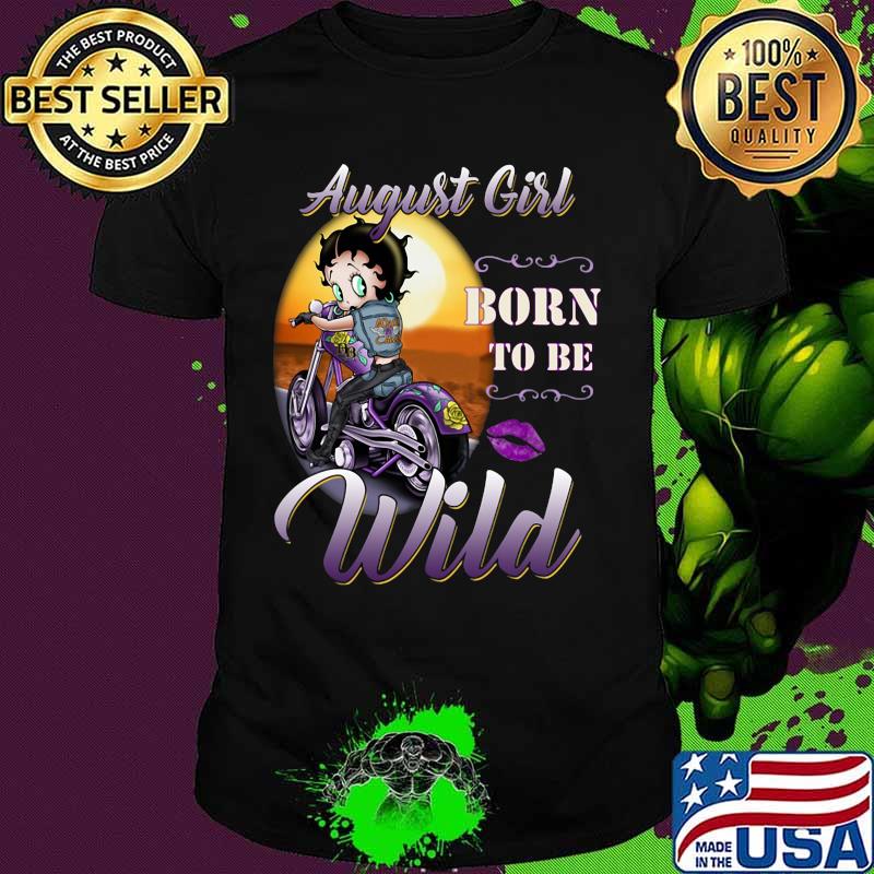 August Girl born to be wild shirt
