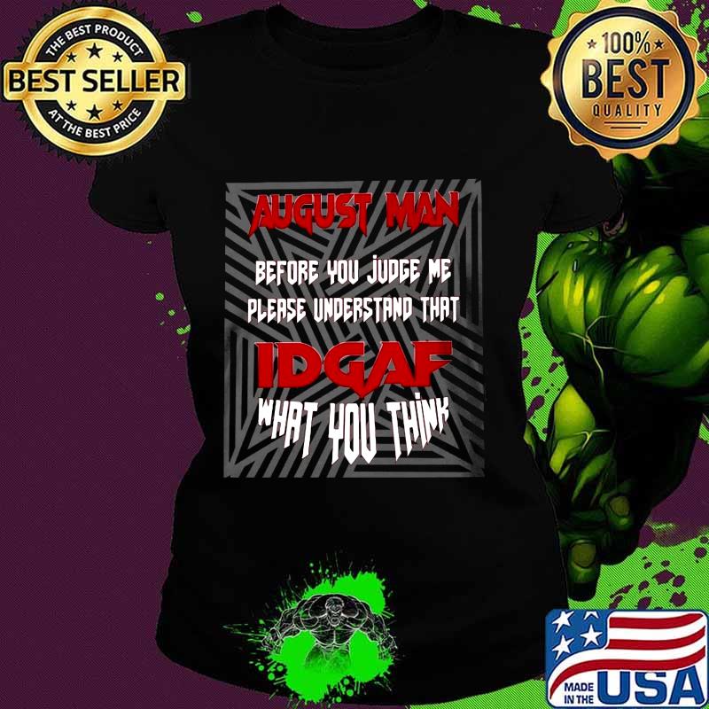 August man before you judge me please understand that idgaf what you think black s Ladies tee August man before you judge me please understand that idgaf what you think black s Ladies tee