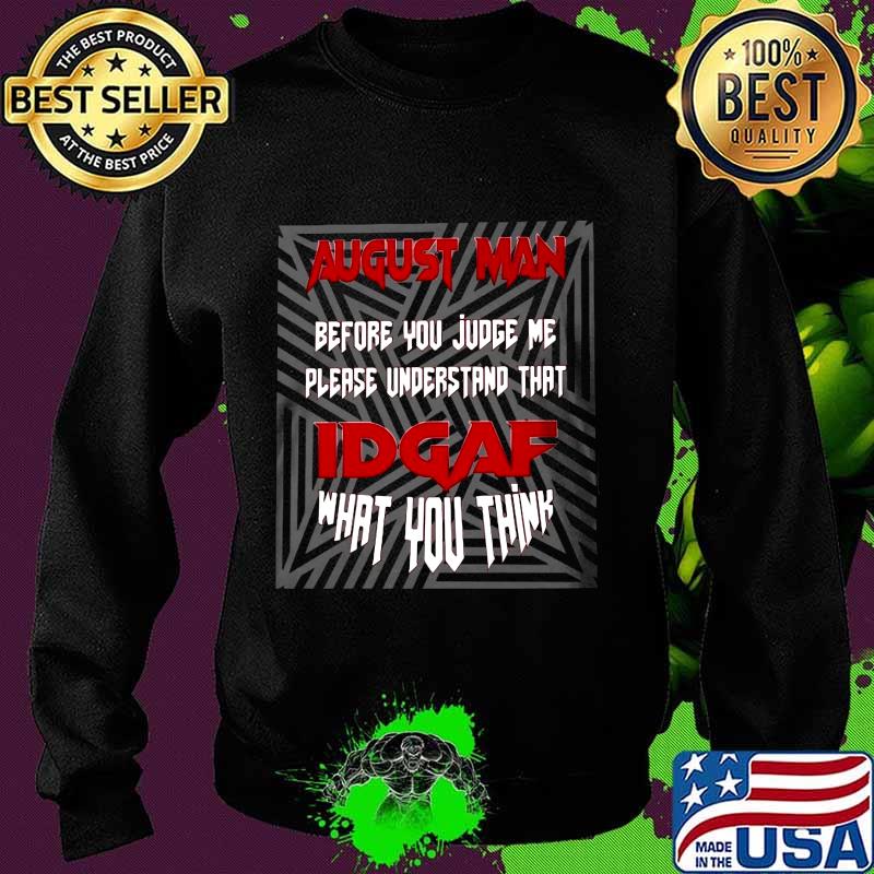 August man before you judge me please understand that idgaf what you think black s Sweater August man before you judge me please understand that idgaf what you think black s Sweater
