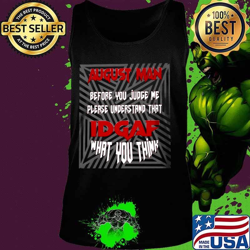 August man before you judge me please understand that idgaf what you think black s Tank top August man before you judge me please understand that idgaf what you think black s Tank top