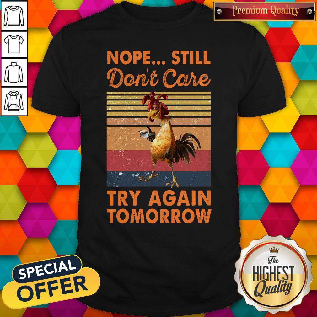 Awesome Nope Still Don't Care Try Again Tomorrow Chicken Vintage Retro Shirt
