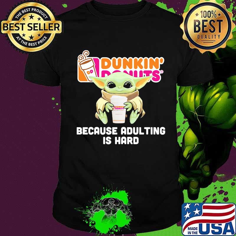 Baby yoda dunkin donuts because adulting is hard shirt