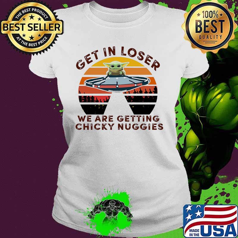 Baby yoda get in loser we are getting chicky nuggies vintage retro s Ladies tee Baby yoda get in loser we are getting chicky nuggies vintage retro s Ladies tee