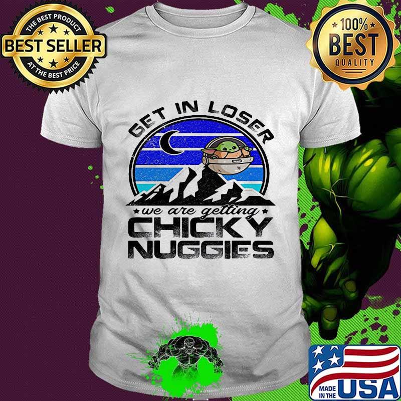 Baby yoda get in loser we are getting chicky nuggies vintage retro shirt