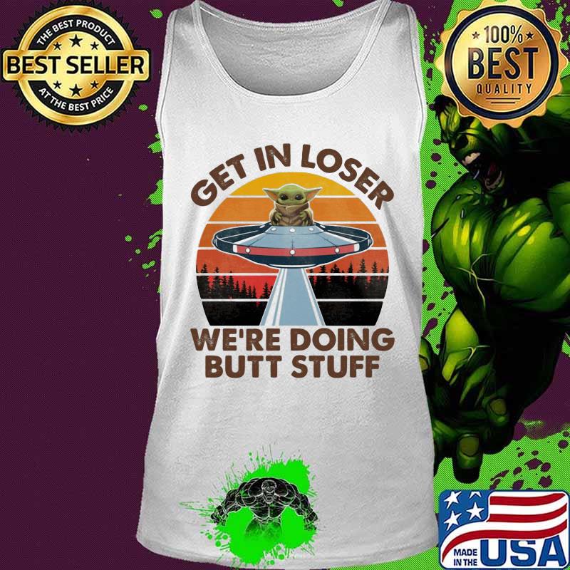 Baby yoda get in loser we're doing butt stuff vintage retro s Tank top Baby yoda get in loser we're doing butt stuff vintage retro s Tank top