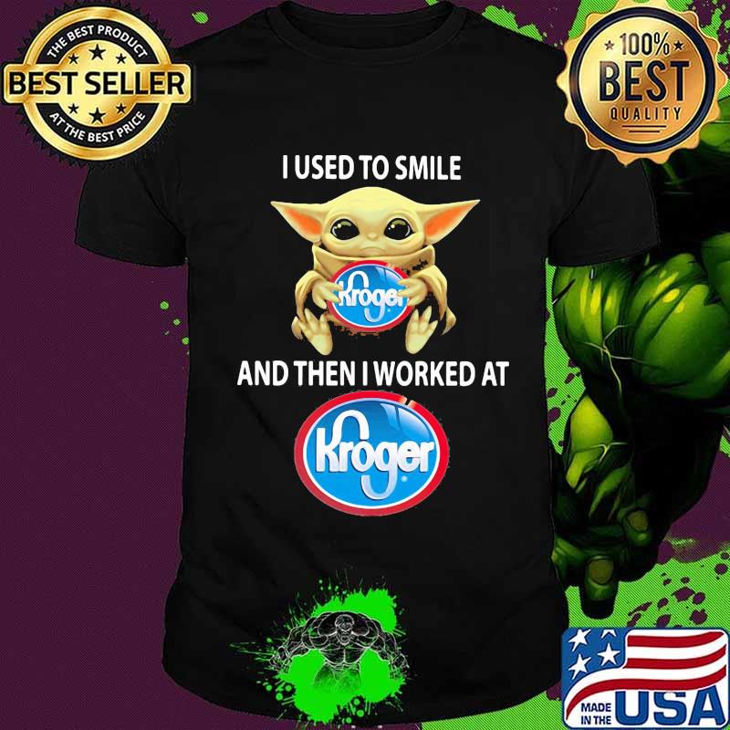 Baby yoda hug kroger and i used to smile and then i worked at kroger shirt