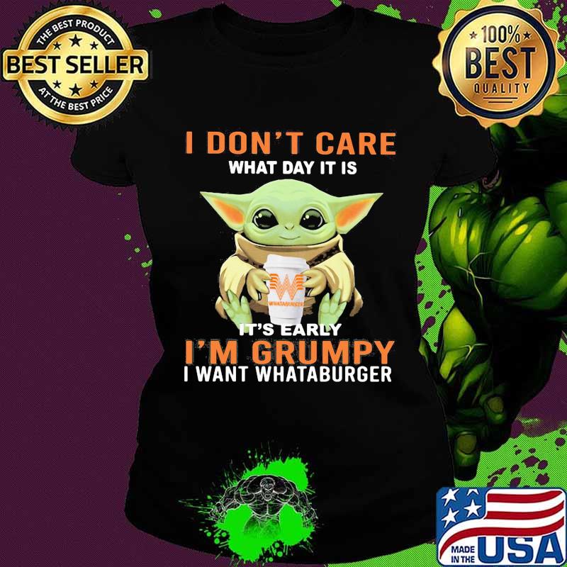 Baby yoda hug whataburger and i dont care what day it is it's early i'm grumpy i want whataburger s Ladies tee Baby yoda hug whataburger and i dont care what day it is it's early i'm grumpy i want whataburger s Ladies tee