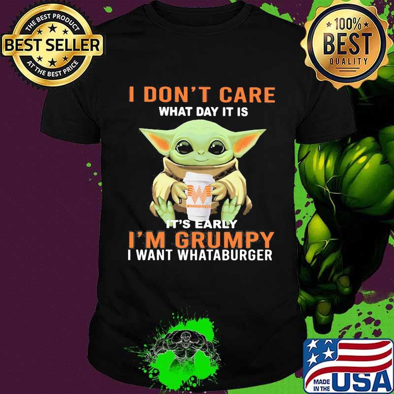 Baby yoda hug whataburger and i dont care what day it is it's early i'm grumpy i want whataburger shirt