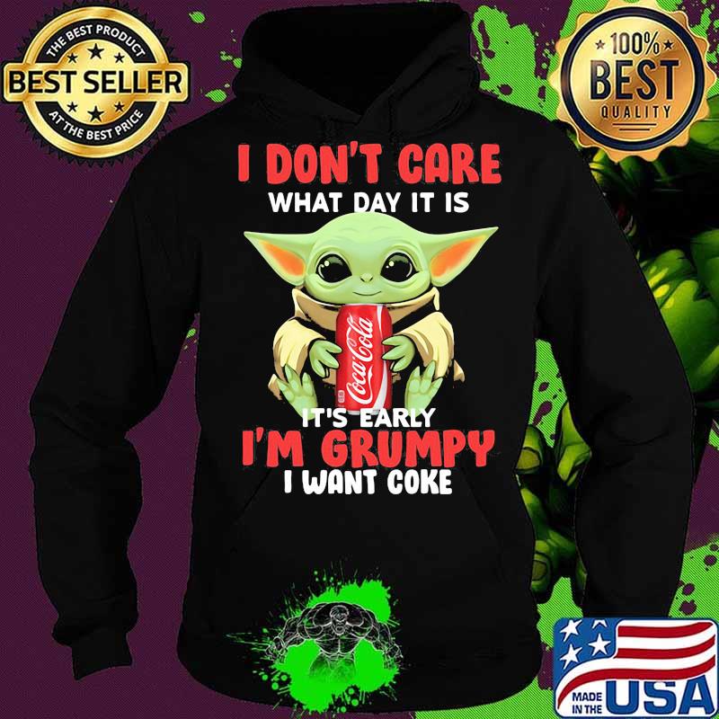 Baby yoda i don't care what day it is it's early i'm grumpy i want coke s Hoodie Baby yoda i don't care what day it is it's early i'm grumpy i want coke s Hoodie