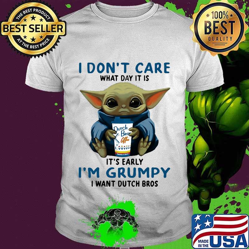 Baby yoda i don't care what day it is it's early i'm grumpy i want dutch bros logo shirt