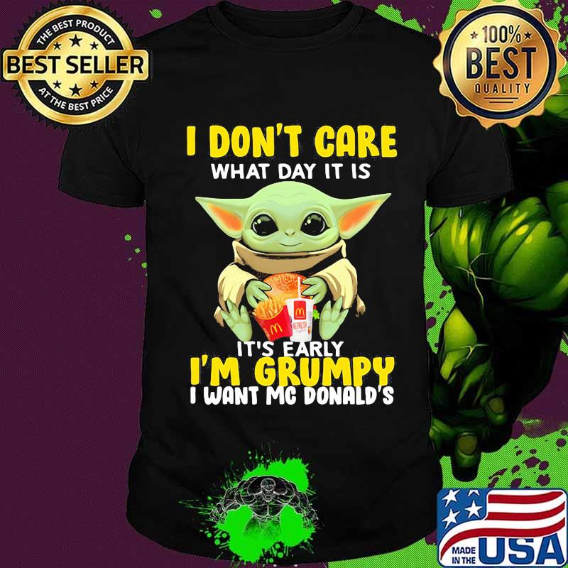 Baby yoda i don't care what day it is it's early i'm grumpy i want mcdonalds shirt