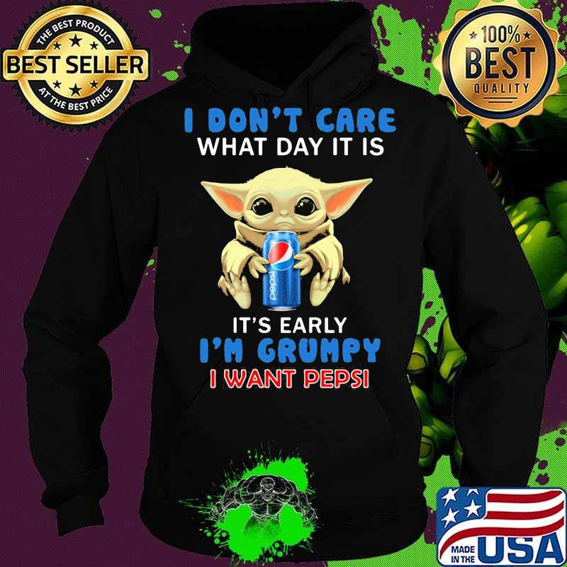 Baby yoda i don't care what day it is it's early i'm grumpy i want pepsi s Hoodie Baby yoda i don't care what day it is it's early i'm grumpy i want pepsi s Hoodie