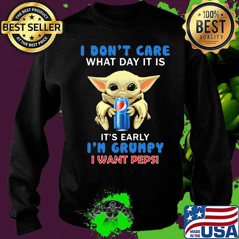Baby yoda i don't care what day it is it's early i'm grumpy i want pepsi s Sweater Baby yoda i don't care what day it is it's early i'm grumpy i want pepsi s Sweater