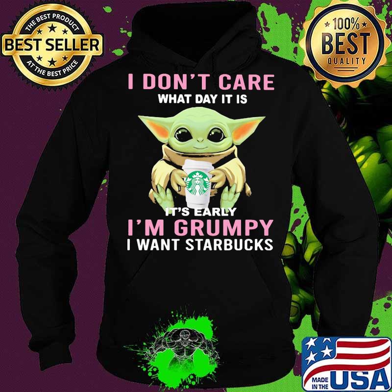 Baby yoda i don't care what day it is it's early i'm grumpy i want starbucks s Hoodie Baby yoda i don't care what day it is it's early i'm grumpy i want starbucks s Hoodie