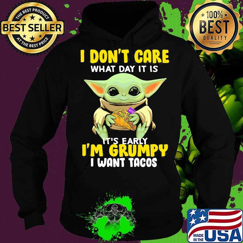 Baby yoda i don't care what day it is it's early i'm grumpy i want tacos s Hoodie Baby yoda i don't care what day it is it's early i'm grumpy i want tacos s Hoodie