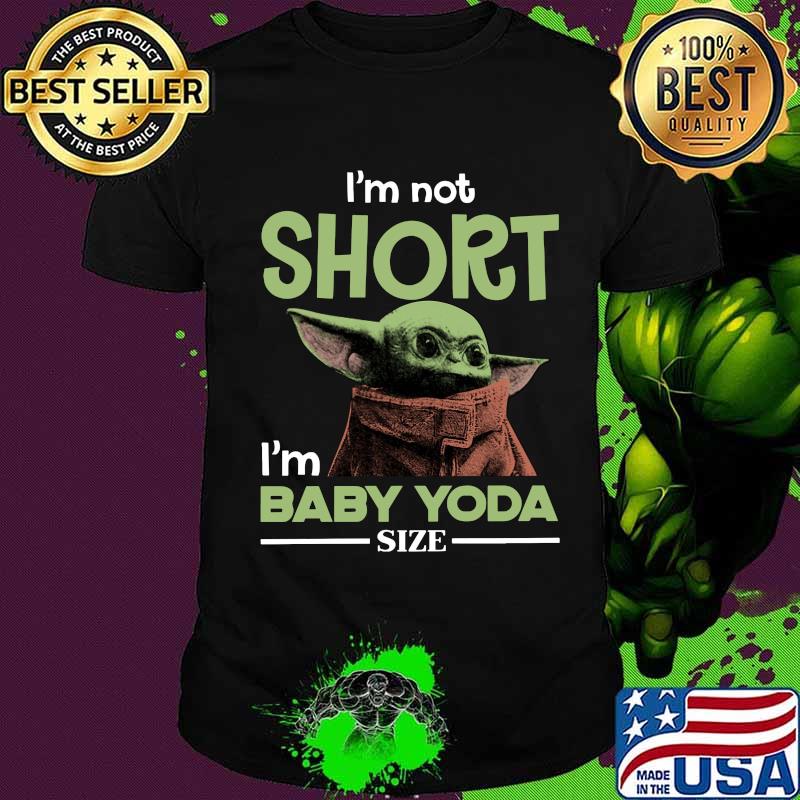 Baby yoda i'm not short i'm baby yoda size shirt