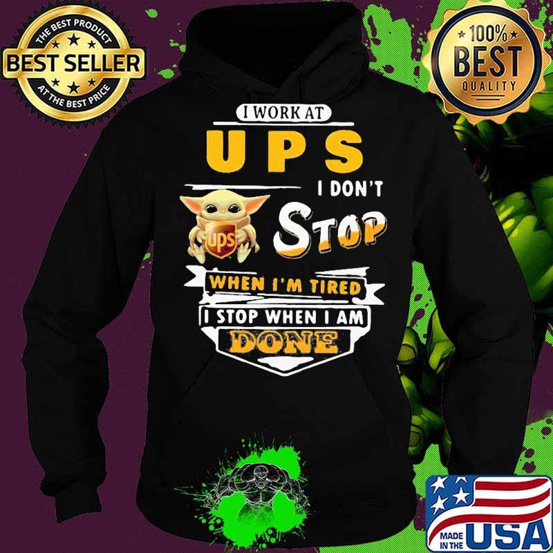 Baby yoda i work at ups i don't stop when i'm tired i stop when i am done s Hoodie Baby yoda i work at ups i don't stop when i'm tired i stop when i am done s Hoodie