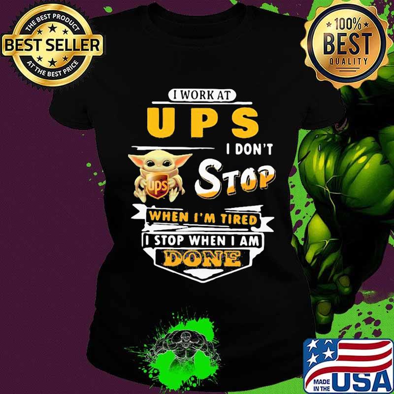 Baby yoda i work at ups i don't stop when i'm tired i stop when i am done s Ladies tee Baby yoda i work at ups i don't stop when i'm tired i stop when i am done s Ladies tee