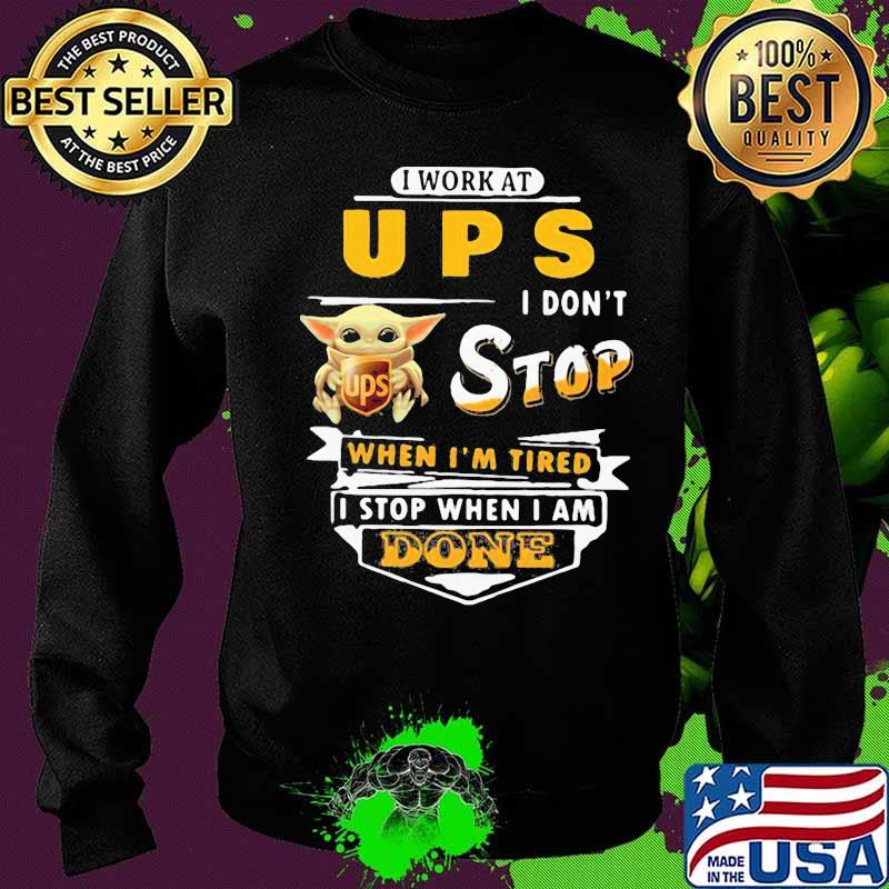 Baby yoda i work at ups i don't stop when i'm tired i stop when i am done s Sweater Baby yoda i work at ups i don't stop when i'm tired i stop when i am done s Sweater