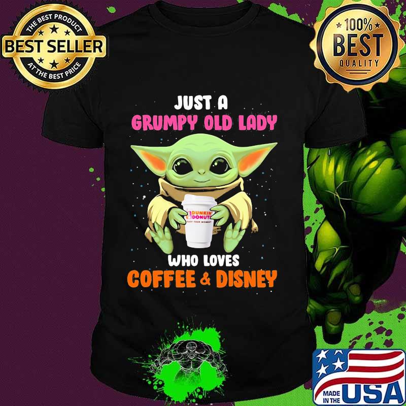 Baby yoda just a grumpy old lady who loves dunkin donuts coffee and disney shirt