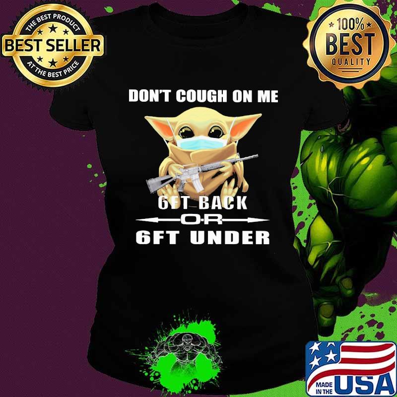 Baby yoda mask don't cough on me 6ft back or 6ft under s Ladies tee Baby yoda mask don't cough on me 6ft back or 6ft under s Ladies tee