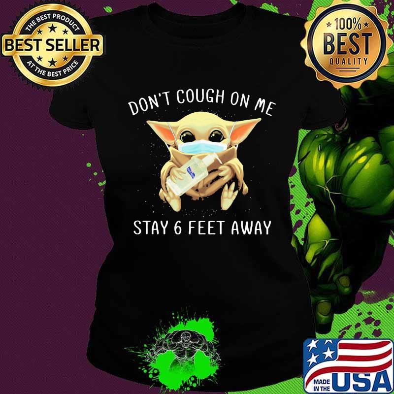 Baby yoda mask don't cough on me stay 6 feet away s Ladies tee Baby yoda mask don't cough on me stay 6 feet away s Ladies tee