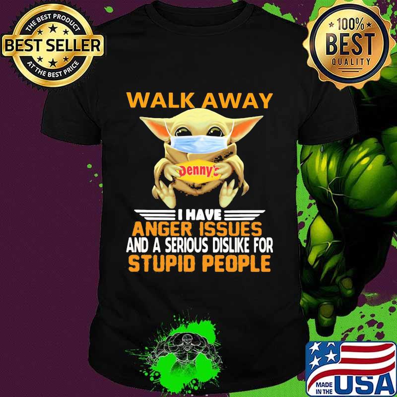 Baby yoda mask hug denny's walk away i have anger issues and a serious dislike for stupid people shirt shirt