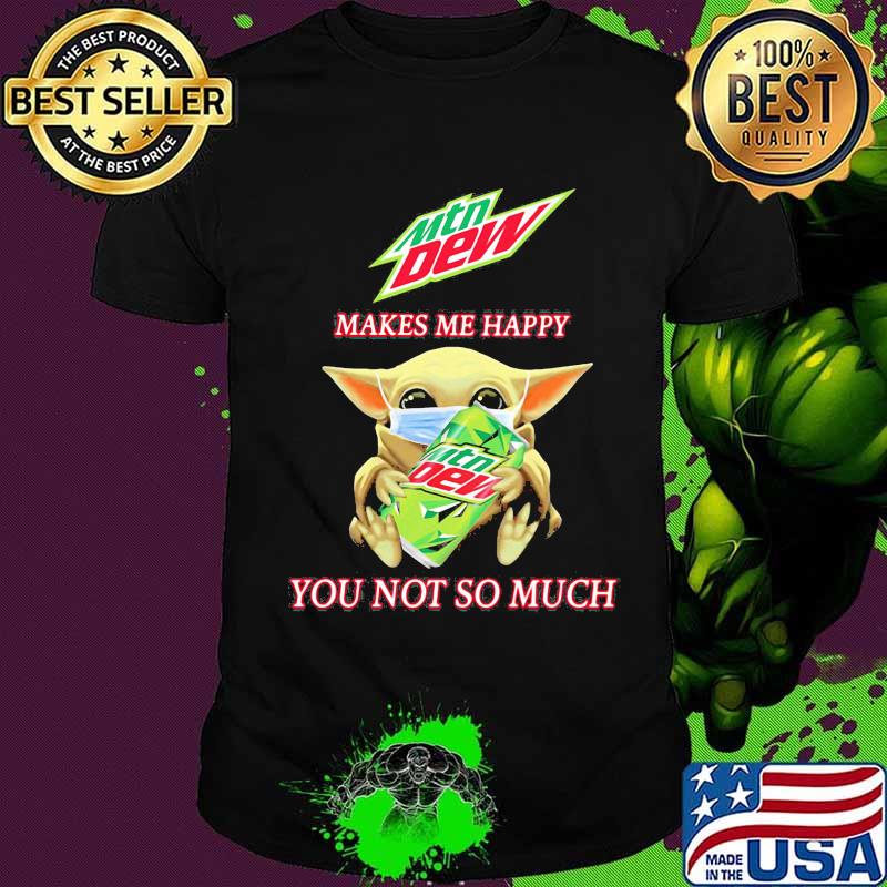 Baby yoda mask mtn dew makes me happy you not so much shirt