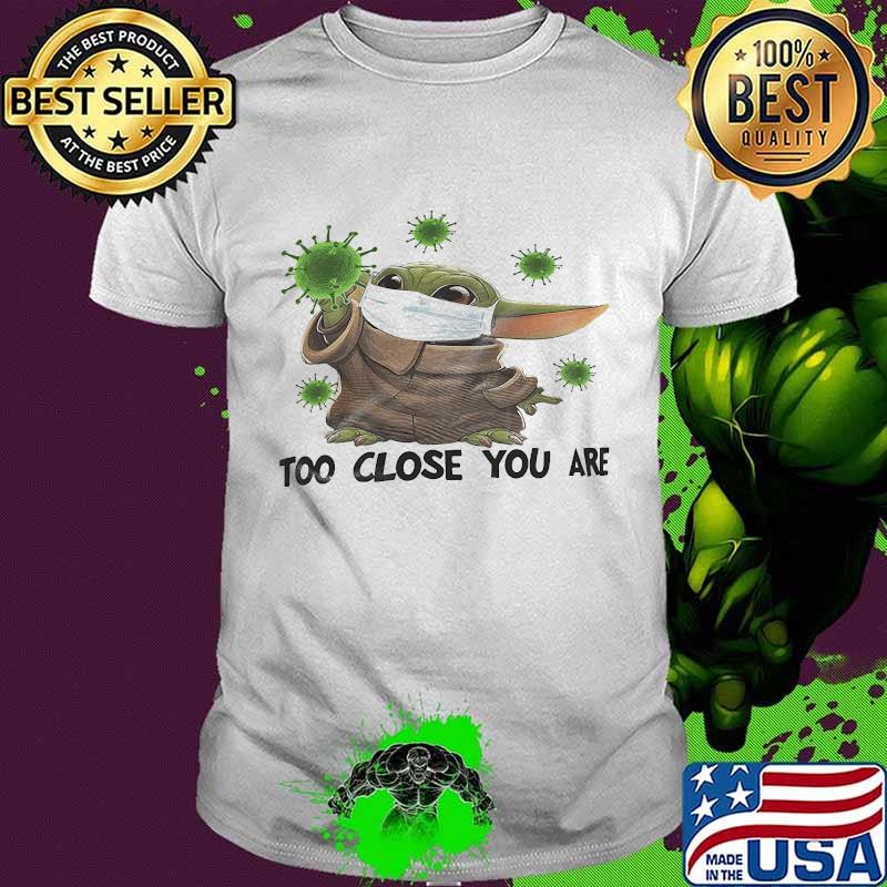 Baby yoda mask too close you are covid-19 shirt