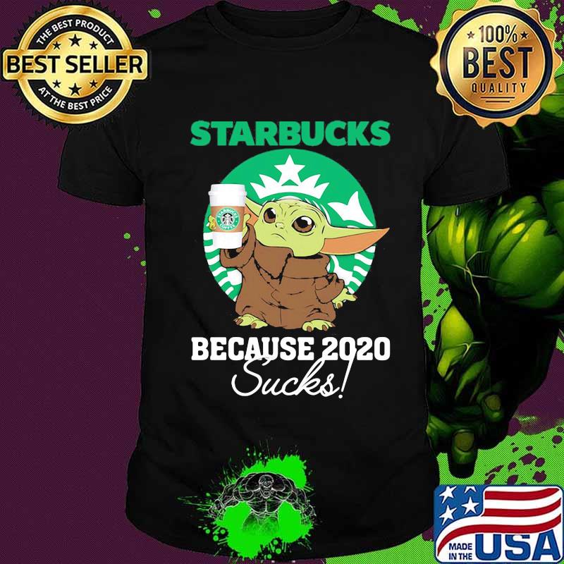 Baby yoda starbucks because 2020 sucks shirt