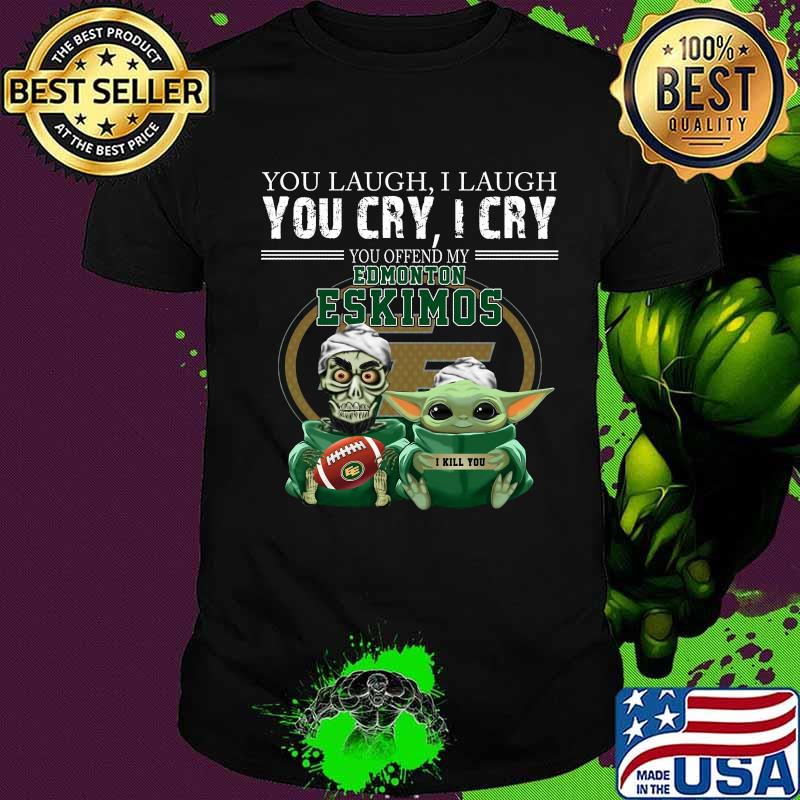 Baby yoda super you laugh i laugh you cary i cry you offended my edmonton eskimos i kill you shirt