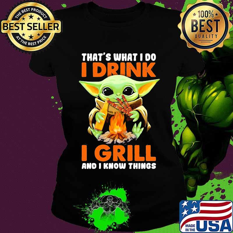 Baby yoda that's what i do i drink i grill and i know things s Ladies tee Baby yoda that's what i do i drink i grill and i know things s Ladies tee