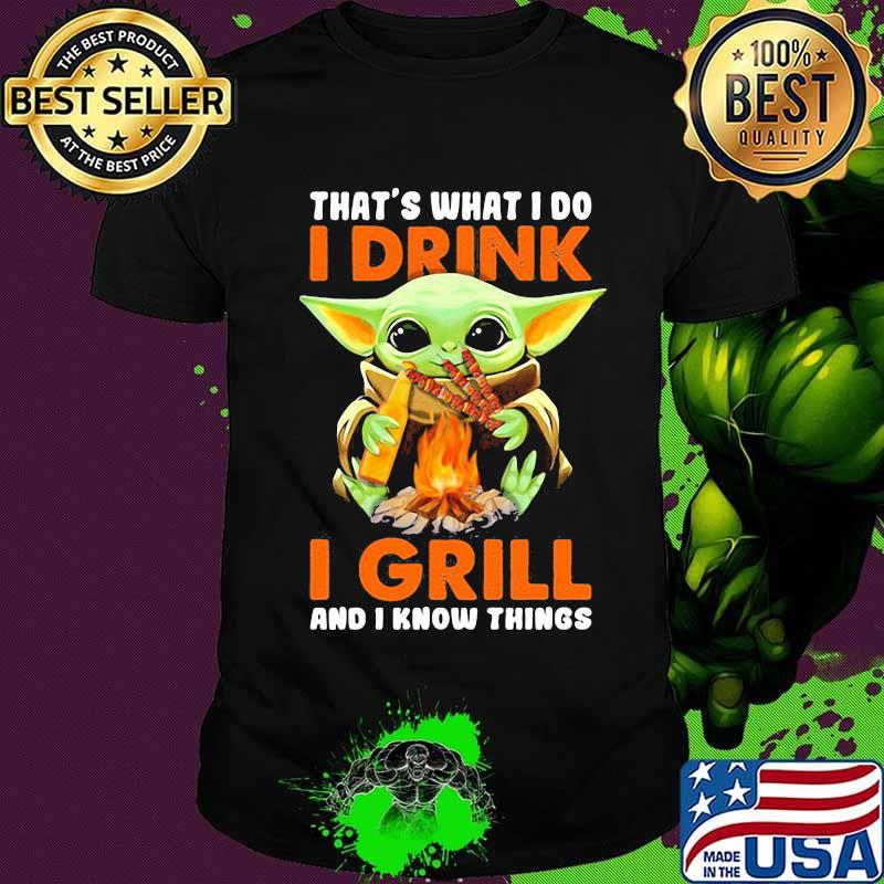 Baby yoda that's what i do i drink i grill and i know things shirt