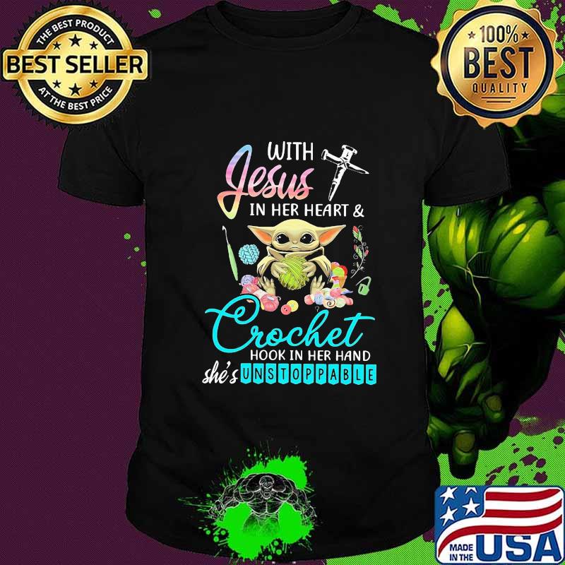 Baby yoda with jesus in her heart & crochet hook in her she's unstoppable shirt