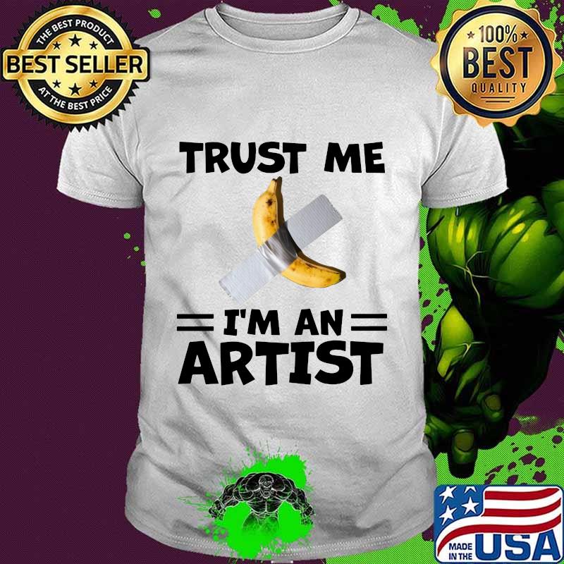 Banana trust me i'm an artist shirt