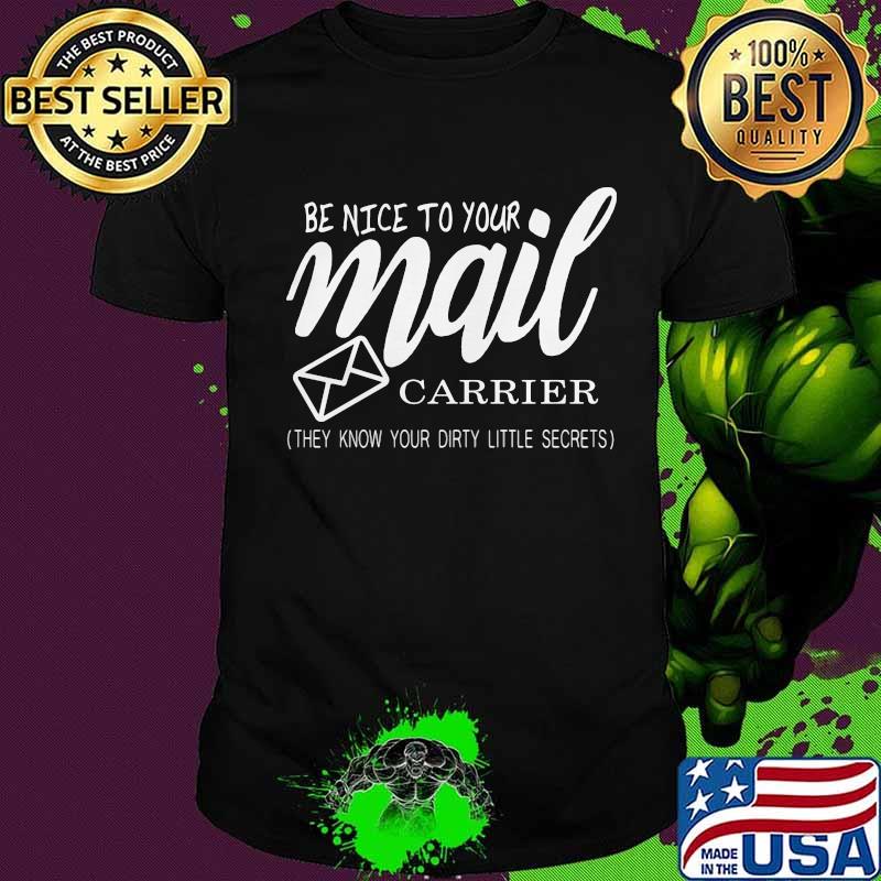 Be nice to your mail carrier they know your dirty little secrets shirt