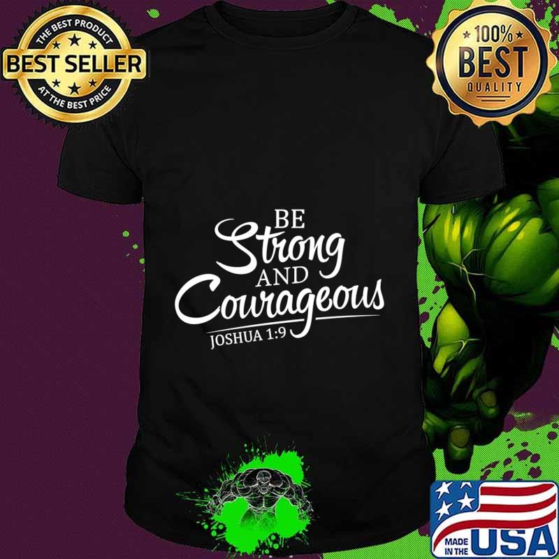 Be Strong And Courageous JOSHUA 19 Faith Scripture Inspire shirt
