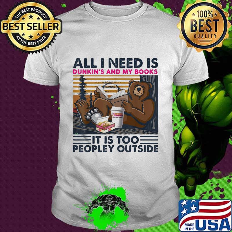 Bear all i need dunkin's donuts and my books it is too peopley outside vintage retro shirt