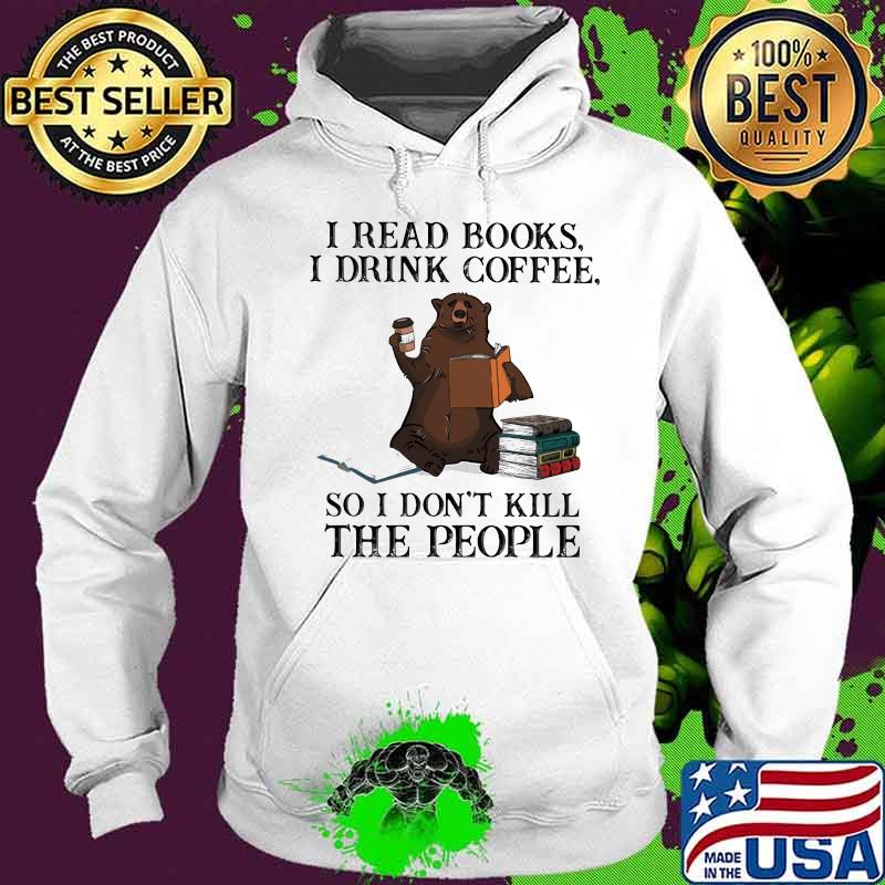 Bear i read books i drink coffee so i don't kill the people s Hoodie Bear i read books i drink coffee so i don't kill the people s Hoodie