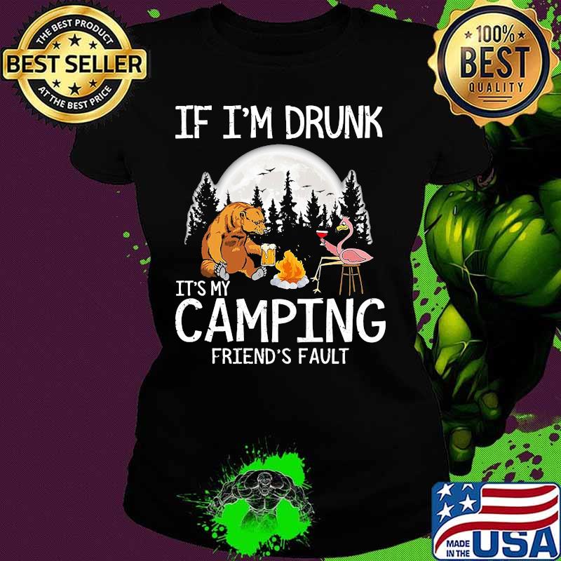 Bear if i'm drunk it's my camping friends fault moon s Ladies tee Bear if i'm drunk it's my camping friends fault moon s Ladies tee