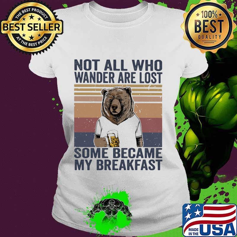 Bear not all who wander are lost some became my breakfast vintage retro s Ladies tee Bear not all who wander are lost some became my breakfast vintage retro s Ladies tee