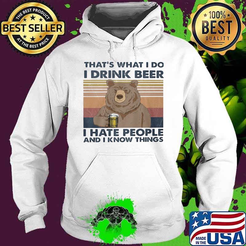 Bear That's what I do I drink beer I hate people and I know things Vintage retro s Hoodie Bear That's what I do I drink beer I hate people and I know things Vintage retro s Hoodie